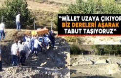Millet uzaya çıkıyor biz dereleri aşarak tabut taşıyoruz
