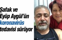 Şafak ve Eyüp Aygül’ün koronavirüs tedavisi sürüyor