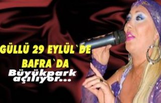 GÜLLÜ BAFRA`YA GELİYOR