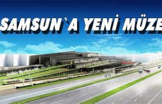 Samsun yeni bir müzeye kavuşuyor