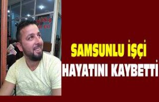 Samsunlu işçi hayatını kaybetti