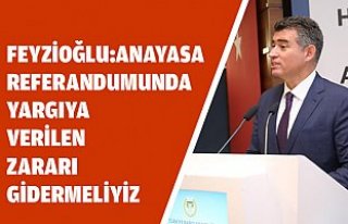 FEYZİOĞLU: ANAYASA REFERANDUMUNDA YARGIYA VERİLEN...