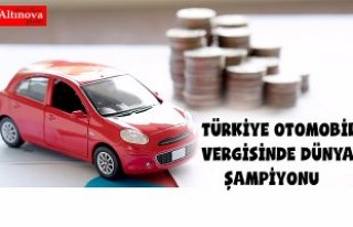 TÜRKİYE OTOMOBİL VERGİSİNDE DÜNYA ŞAMPİYONU