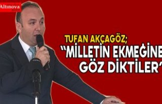 AKCAGÖZ:”MİLLETİN EKMEĞİNE GÖZ DİKTİLER”