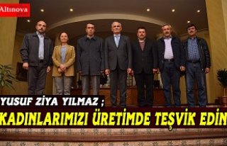 Başkan Yılmaz: Kadınlarımızı üretimde teşvik...