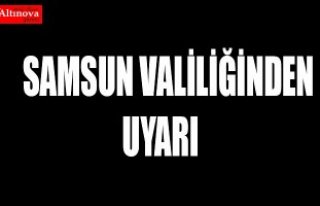 Samsun Valiliğinden uyarı