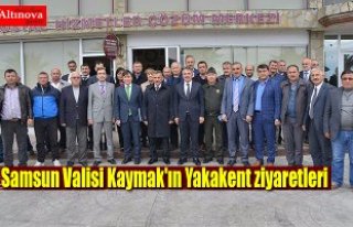 Samsun Valisi Kaymak'ın Yakakent ziyaretleri