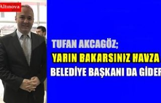 AKCAGÖZ: “YARIN BAKARSINIZ HAVZA BELEDİYE BAŞKANI...
