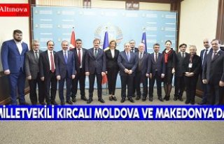 MİLLETVEKİLİ KIRCALI MOLDOVA VE MAKEDONYA’DA