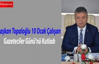 Başkan Topaloğlu 10 Ocak Çalışan Gazeteciler...