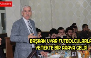 BAŞKAN UYAR FUTBOLCULARLA YEMEKTE BİR ARAYA GELDİ