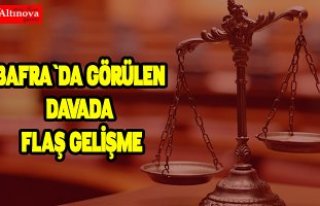 Bafra`da görülen davada flaş gelişme