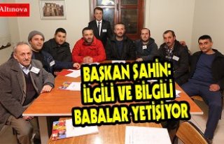 BAŞKAN ŞAHİN: İLGİLİ VE BİLGİLİ BABALAR YETİŞİYOR