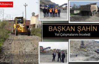BAŞKAN ŞAHİN YOL ÇALIŞMALARINI İNCELEDİ