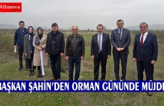 BAŞKAN ŞAHİN’DEN ORMAN GÜNÜNDE MÜJDE