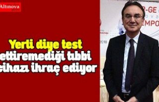 Yerli diye test ettiremediği tıbbi cihazı ihraç...