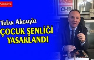 AKCAGÖZ: “ÇOCUK ŞENLİĞİ YASAKLANDI”