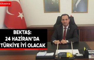 BEKTAŞ: 24 HAZİRAN’DA TÜRKİYE İYİ OLACAK