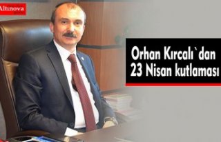 MİLLETVEKİLİ KIRCALI: 23 NİSAN ATATÜRK’ÜN...