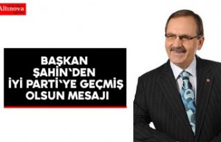 BAŞKAN ŞAHİN'DEN İYİ PARTİ'YE GEÇMİŞ...