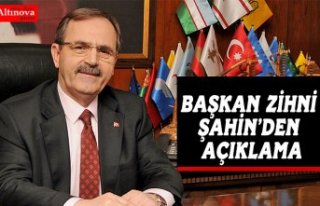 BAŞKAN ZİHNİ ŞAHİN’DEN AÇIKLAMA