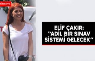 ELİF ÇAKIR: “ADİL BİR SINAV SİSTEMİ GELECEK”