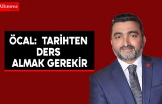 ÖCAL: TARİHTEN DERS ALMAK GEREKİR