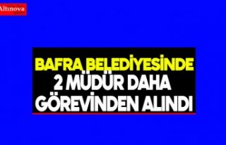 Bafra Belediyesinde 2 Müdür Daha Görevinden Alındı