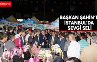 BAŞKAN ŞAHİN’E İSTANBUL’DA SEVGİ SELİ