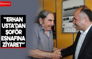 "ERHAN USTA’DAN ŞOFÖR ESNAFINA ZİYARET”