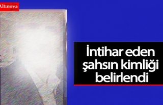 İntihar eden şahsın kimliği belirlendi