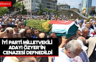İYİ Parti milletvekili adayı Özyer'in cenazesi...