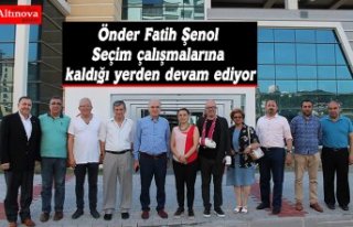 Önder Fatih Şenol Seçim çalışmalarına kaldığı...