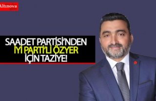 SAADET PARTİSİ’NDEN İYİ PARTİ’Lİ ÖZYER...