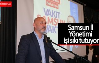 Samsun İl Yönetimi işi sıkı tutuyor