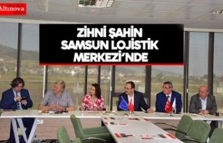 Zihni Şahin Samsun Lojistik Merkezi’nde