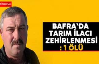Bafra`da tarım ilacı zehirlenmesi: 1 ölü