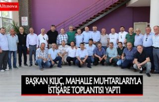 BAŞKAN KILIÇ, MAHALLE MUHTARLARIYLA İSTİŞARE...