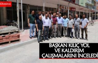 BAŞKAN KILIÇ YOL VE KALDIRIM ÇALIŞMALARINI İNCELEDİ