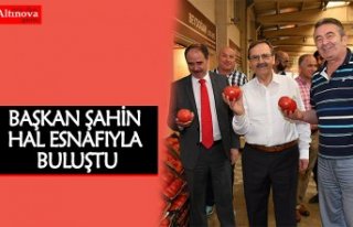 BAŞKAN ŞAHİN HAL ESNAFIYLA BULUŞTU