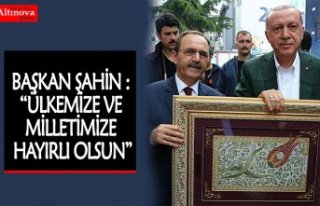 BAŞKAN ŞAHİN : “ÜLKEMİZE VE MİLLETİMİZE...
