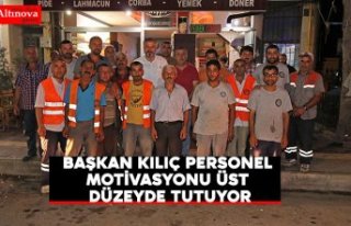 BAŞKAN KILIÇ PERSONEL MOTİVASYONU ÜST DÜZEYDE...