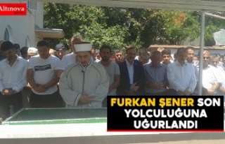 Furkan Şener son yolculuğuna uğurlandı