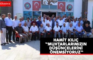 KILIÇ "MUHTARLARIMIZIN DÜŞÜNCELERİNİ ÖNEMSİYORUZ"