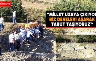 "Millet uzaya çıkıyor biz dereleri aşarak...