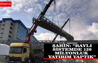BAŞKAN ZİHNİ ŞAHİN: “RAYLI SİSTEMDE 120 MİLYONLUK...
