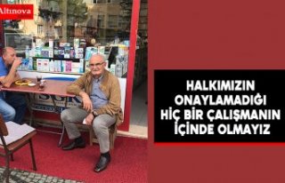 "Halkımızın onaylamadığı hiç bir çalışmanın...