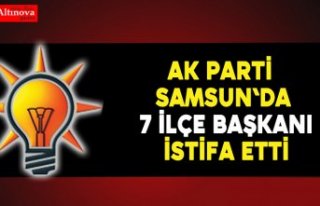 AK Parti Samsun'da 7 İlçe Başkanı istifa...