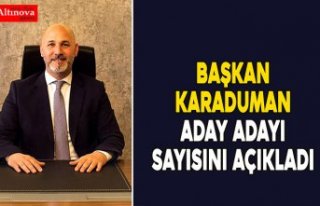 BAŞKAN KARADUMAN ADAY ADAYI SAYISINI AÇIKLADI 