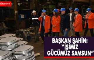BAŞKAN ŞAHİN: “İŞİMİZ GÜCÜMÜZ SAMSUN”